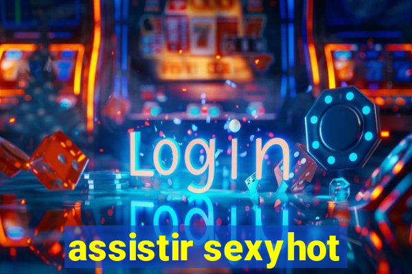 assistir sexyhot